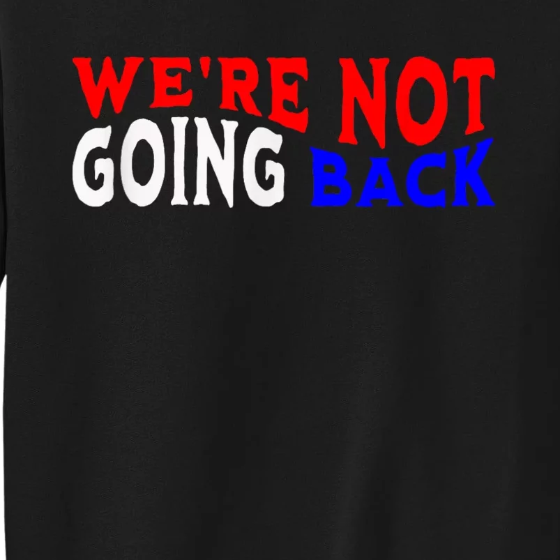 Vote Blue By Usa WeRe Not Going Back Democracy Election Vote Tall Sweatshirt