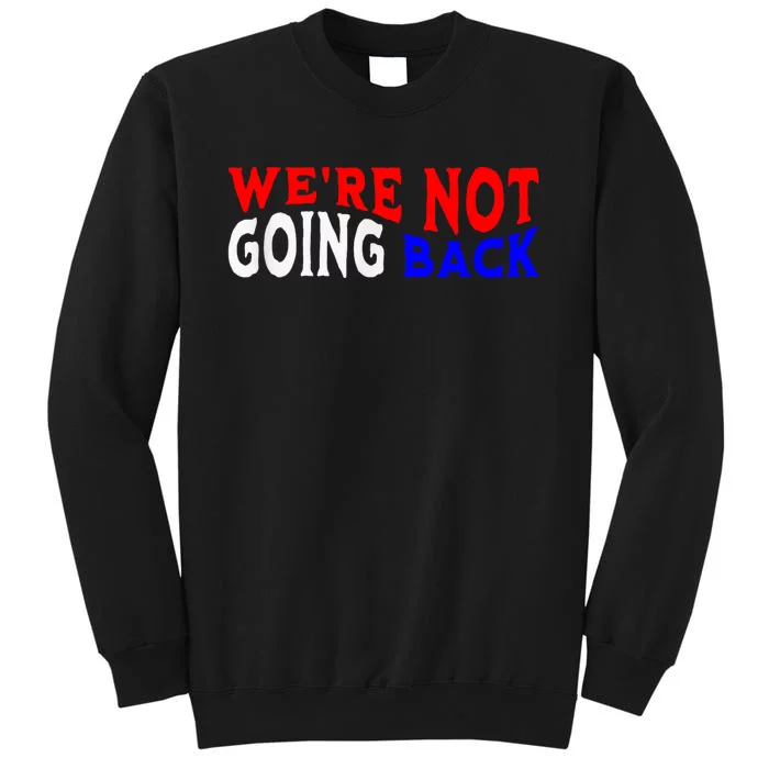 Vote Blue By Usa WeRe Not Going Back Democracy Election Vote Tall Sweatshirt