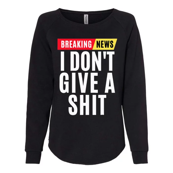 Vintage Breaking News I Dont Give A Shit Funny Womens California Wash Sweatshirt