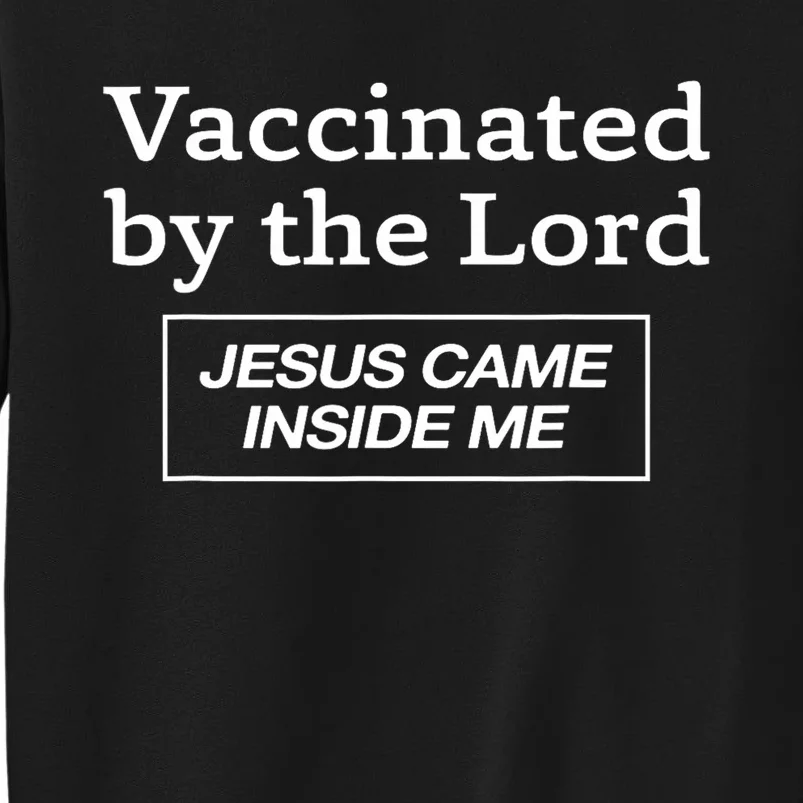 Vaccinated By The Lord Jesus Came Inside Me Faith Tall Sweatshirt