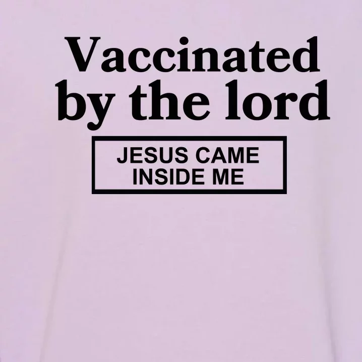 Vaccinated By The Lord Jesus Came Inside Me Garment-Dyed Sweatshirt