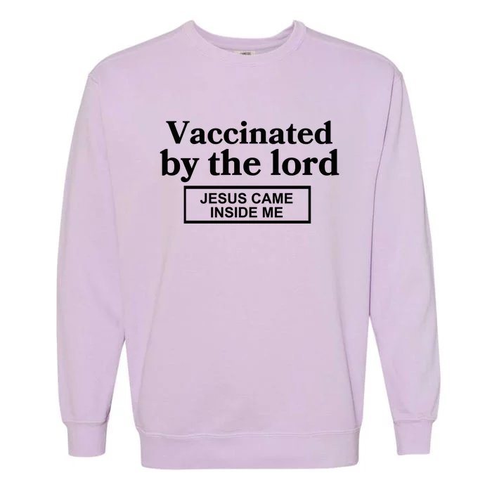 Vaccinated By The Lord Jesus Came Inside Me Garment-Dyed Sweatshirt