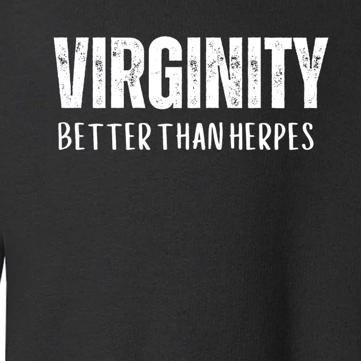 Virginity Better Than Herpes Toddler Sweatshirt