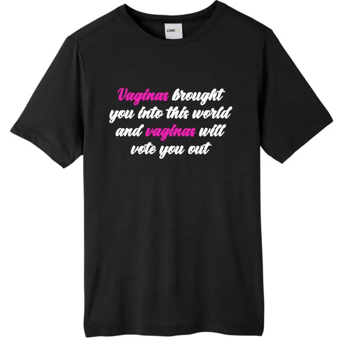 Vaginas Brought You Into This World And Vaginas Will Vote You Out ChromaSoft Performance T-Shirt