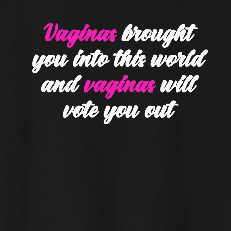 Vaginas Brought You Into This World And Vaginas Will Vote You Out Women's Crop Top Tee