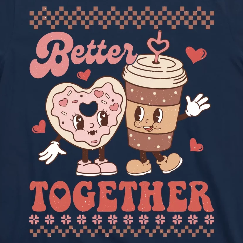 Valentine Coffee Cookies Better Together Ugly T-Shirt