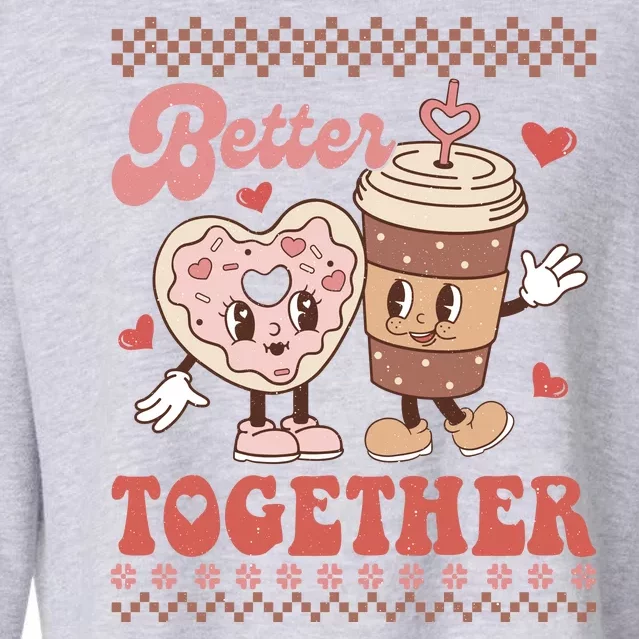 Valentine Coffee Cookies Better Together Ugly Cropped Pullover Crew