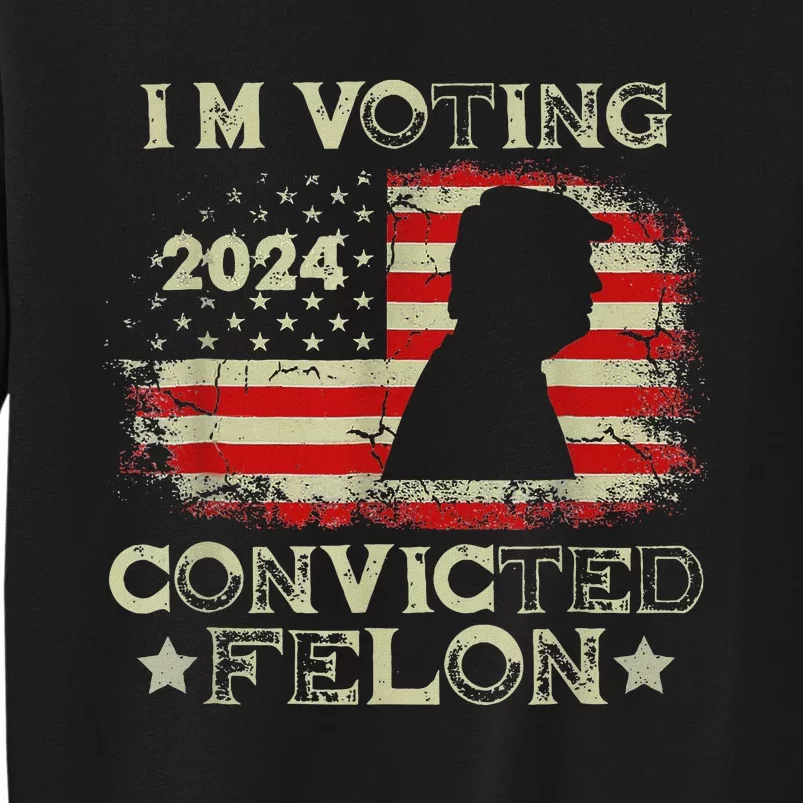 Voting Convicted Felon 2024 Bold Statement Tall Sweatshirt