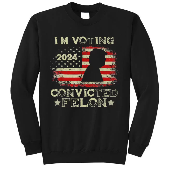 Voting Convicted Felon 2024 Bold Statement Tall Sweatshirt