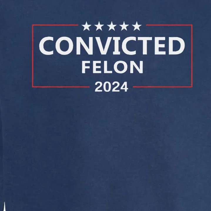 Voted Convicted Felon 2024 Pro Trump Garment-Dyed Sweatshirt