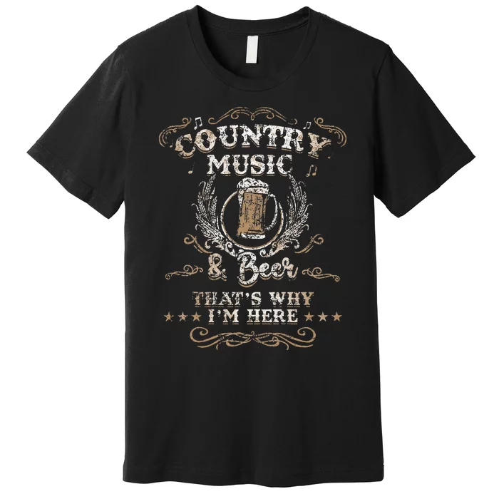 Vintage Country Music And Beer Thats Why Im Here Legends Premium T-Shirt