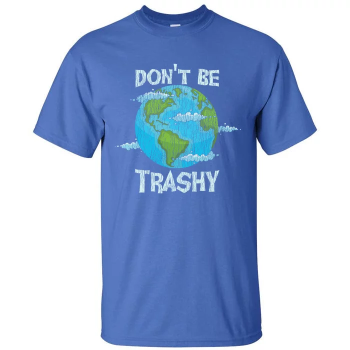 Vintage Dont Be Trashy Recycle Save Our Earth Climat Change Gift Tall T-Shirt