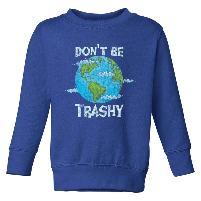 Vintage Dont Be Trashy Recycle Save Our Earth Climat Change Gift Toddler Sweatshirt