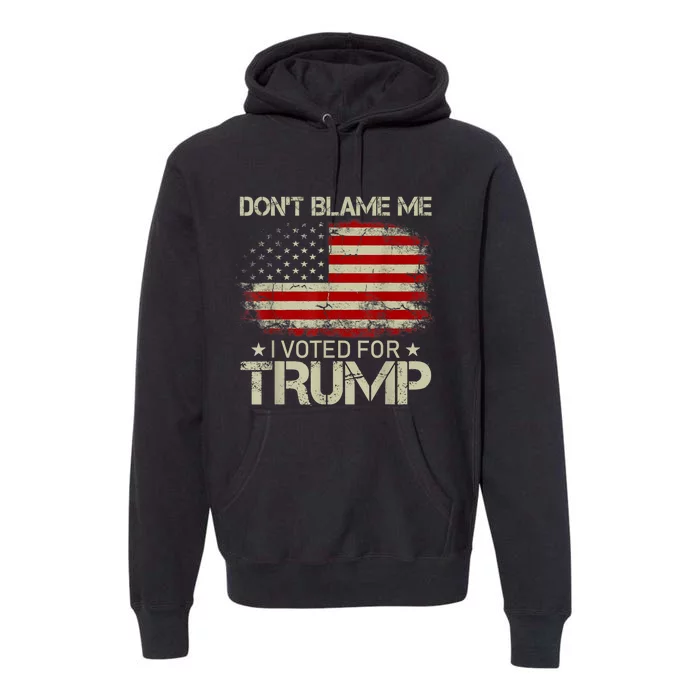 Vintage Don't Blame Me I Voted For Trump USA Flag Patriots Premium Hoodie