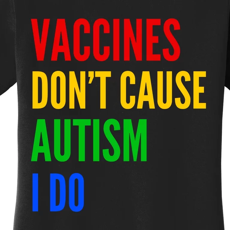 Vaccines Don’T Cause Autism I Do Women's T-Shirt