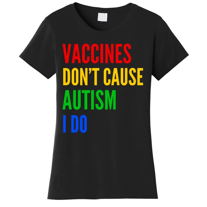 Vaccines Don’T Cause Autism I Do Women's T-Shirt