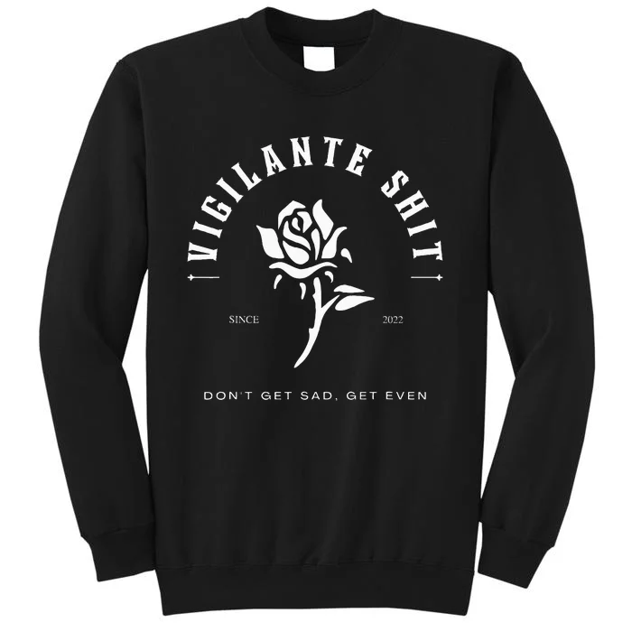 Vigilante DonT Get Sad Get Even Shit Vintage Tall Sweatshirt