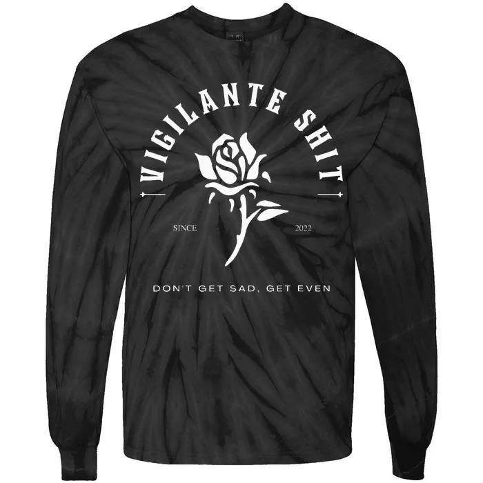 Vigilante DonT Get Sad Get Even Shit Vintage Tie-Dye Long Sleeve Shirt