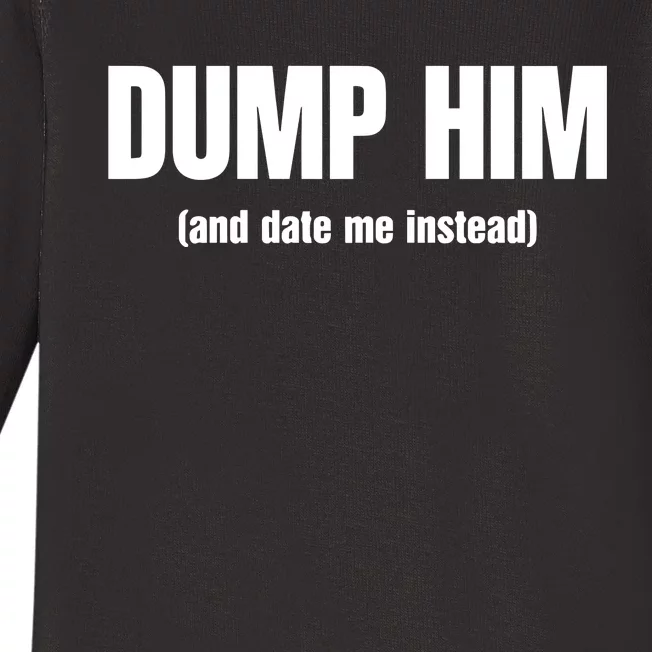 Vibe2k Dump Him And Date Me Instead Baby Long Sleeve Bodysuit