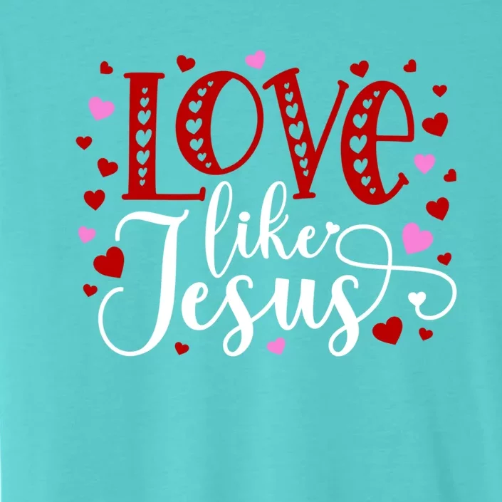 Valentines Day Love Like Jesus Cute Gift ChromaSoft Performance T-Shirt