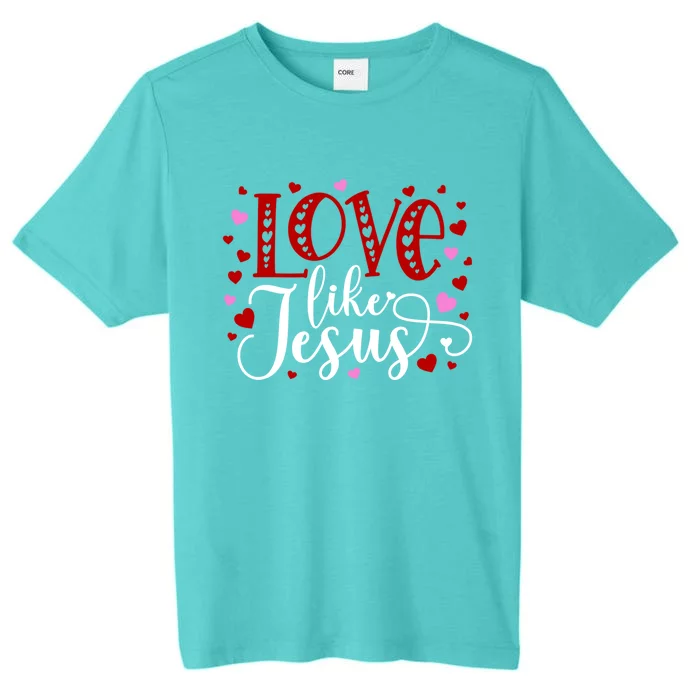 Valentines Day Love Like Jesus Cute Gift ChromaSoft Performance T-Shirt