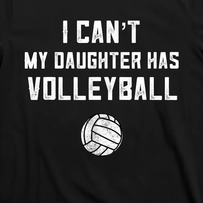 Volleyball Dad Men I Can't My Daughter Has Volleyball Mom TShirt T-Shirt