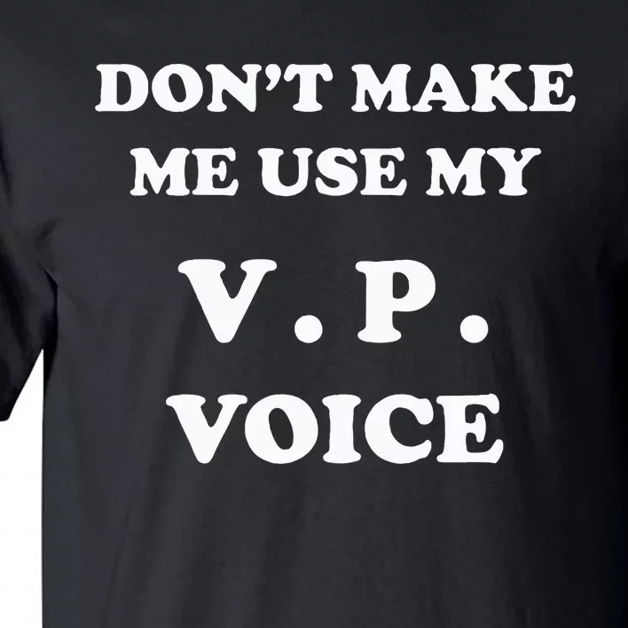 Vp Dont Make Me Use My Voice Funny Vice President Veep Tall T-Shirt