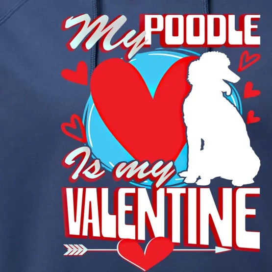 Valentines Day My Poodle Is My Valentine Dog Lover Gift Performance Fleece Hoodie