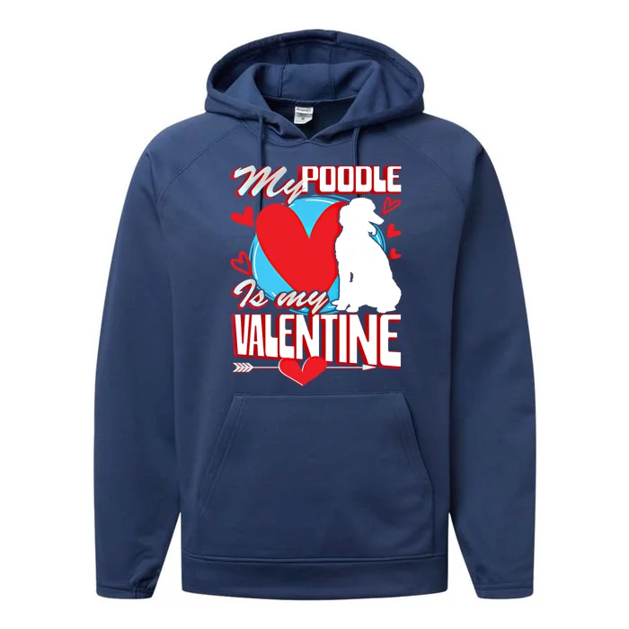 Valentines Day My Poodle Is My Valentine Dog Lover Gift Performance Fleece Hoodie