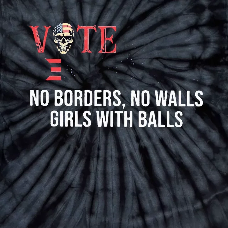 Vote Democrat No Borders No Walls Girl With Balls Tie-Dye T-Shirt