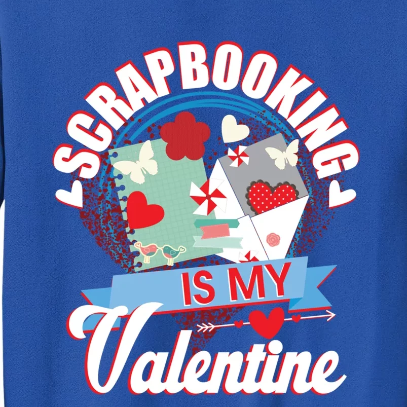 Valentines Day Scrapbooking Is My Valentine Crafting Gift Funny Gift Tall Sweatshirt