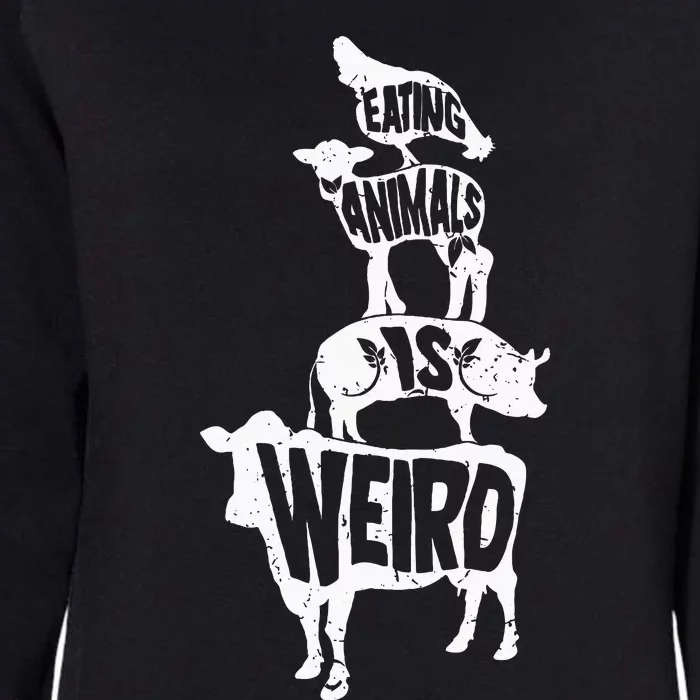 Veganism Eating Animals Is Weird Vegan Life Womens California Wash Sweatshirt