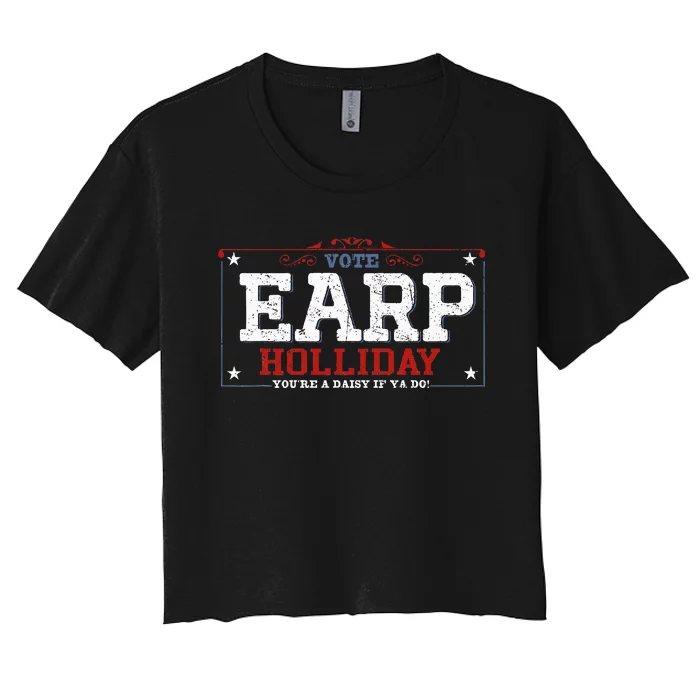 Vote Earp Holliday YouRe A Daisy If Ya Do America Women's Crop Top Tee