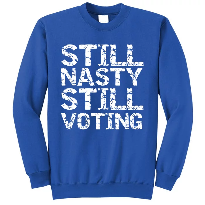 Vintage Election Quote Funny Gift Still Nasty Still Voting Gift Tall Sweatshirt