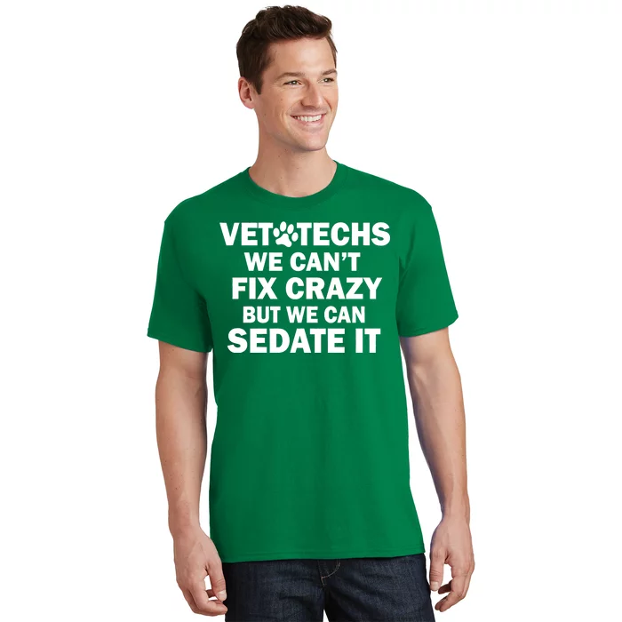 Vet Techs We Can't Fix Crazy But Can Sedate It T-Shirt