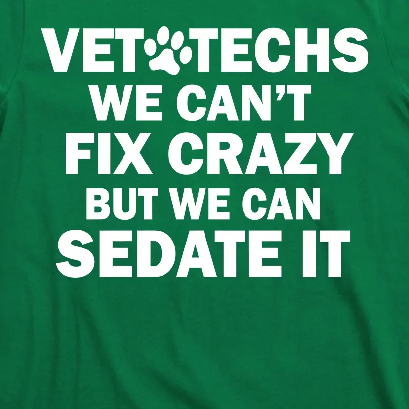 Vet Techs We Can't Fix Crazy But Can Sedate It T-Shirt