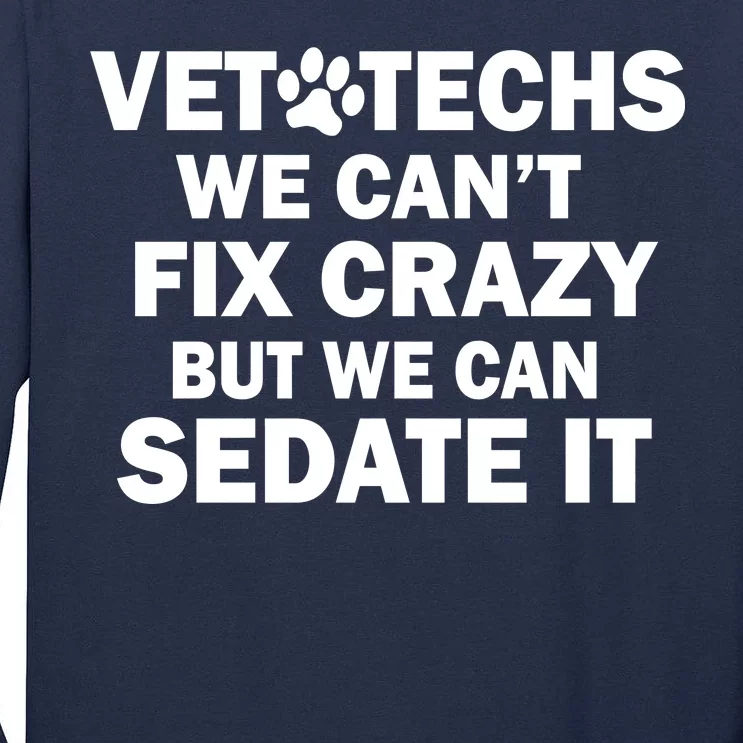 Vet Techs We Can't Fix Crazy But Can Sedate It Tall Long Sleeve T-Shirt