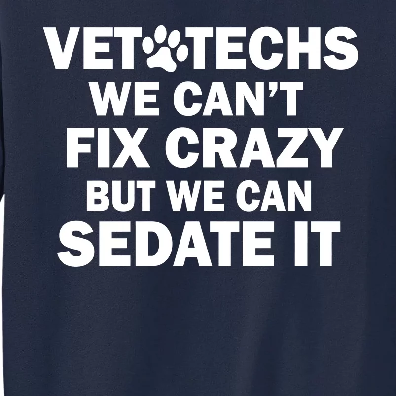 Vet Techs We Can't Fix Crazy But Can Sedate It Tall Sweatshirt