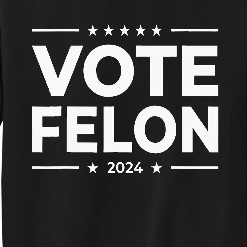 Vote Felon 2024 45 And 47 Tall Sweatshirt