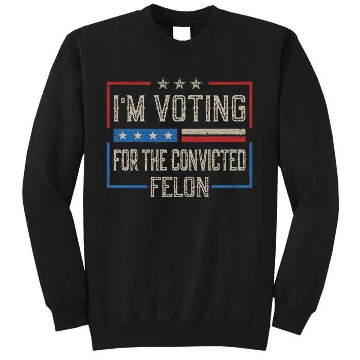 Voting For A Felon 2024 Vintage Us Flag Design Tall Sweatshirt