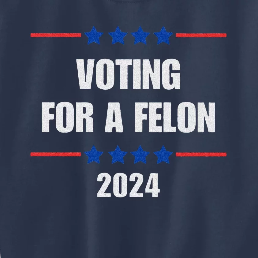 Voting For A Felon Trump 2024 Vote For A FelonPro Trump Kids Sweatshirt