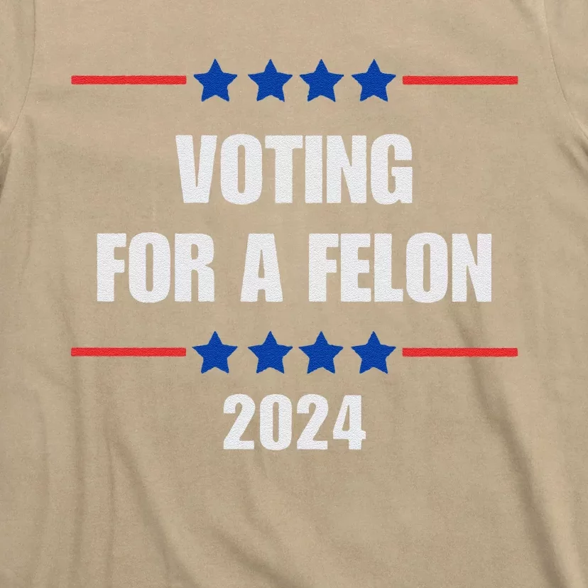 Voting For A Felon Trump 2024 Vote For A FelonPro Trump T-Shirt