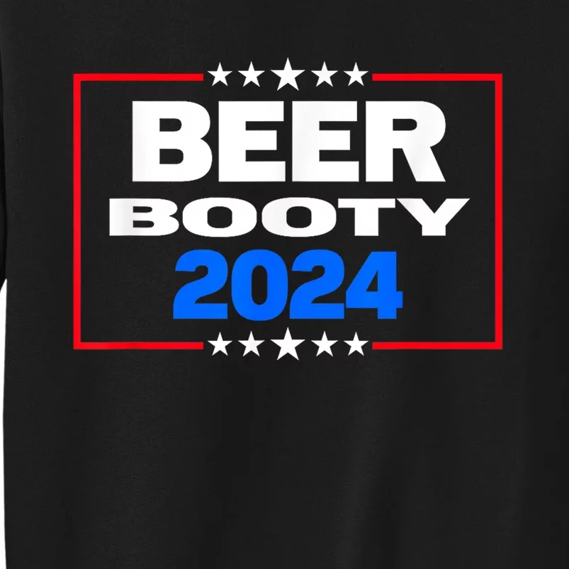 Vote For Beer And Booty Funny 2024 Election Tall Sweatshirt