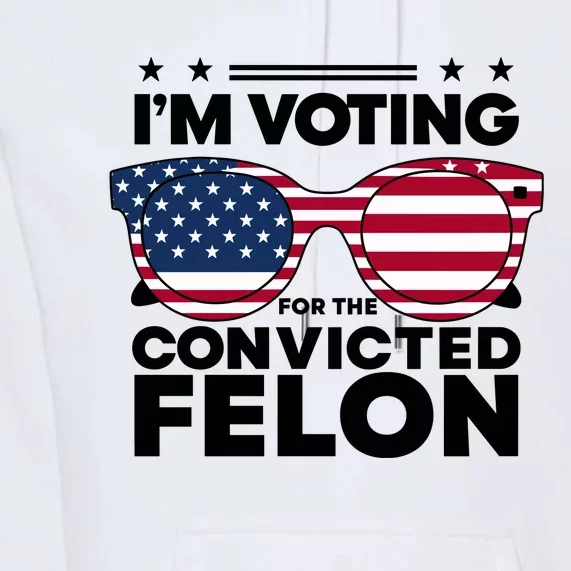 Voting For Convicted Felon Graphic Premium Hoodie