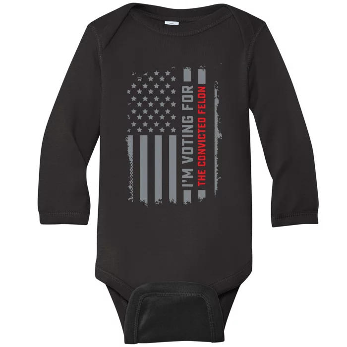 Voting For Convicted Felon I Am Voting The Convicted Baby Long Sleeve Bodysuit