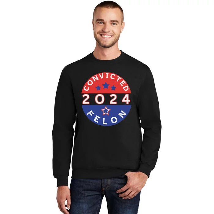 Voting For Convicted Felon Funny 2024 Tall Sweatshirt