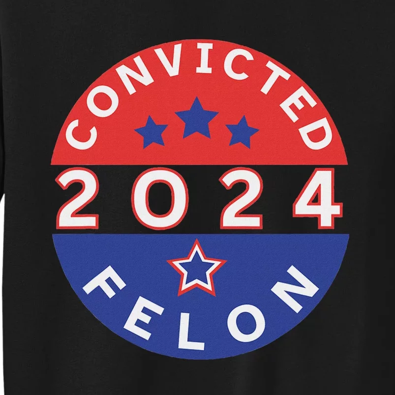 Voting For Convicted Felon Funny 2024 Tall Sweatshirt