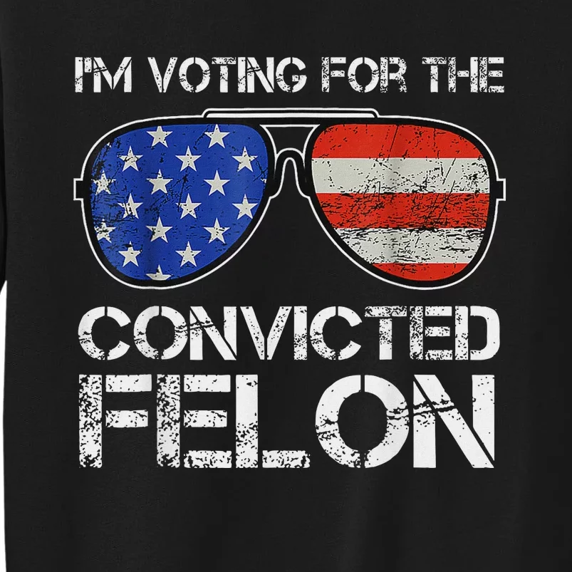 Voting For Convicted Felon 2024 Us Flag Tall Sweatshirt