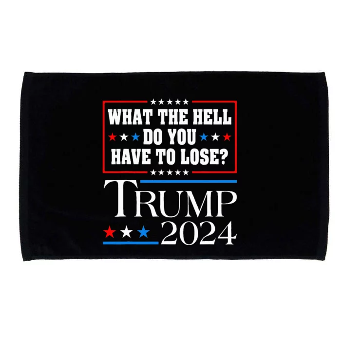 Vote For Donald Trump What The Hell Do You Have To Lose Microfiber Hand Towel