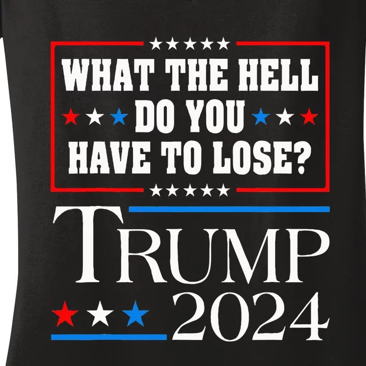 Vote For Donald Trump What The Hell Do You Have To Lose Women's V-Neck T-Shirt